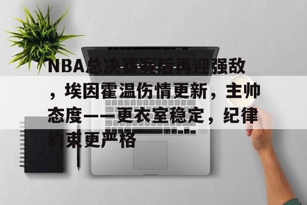 九游游戏中心官网-NBA总决赛赛后再迎强敌，埃因霍温伤情更新，主帅态度——更衣室稳定，纪律约束更严格的简单介绍